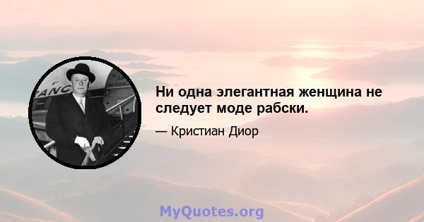 Ни одна элегантная женщина не следует моде рабски.