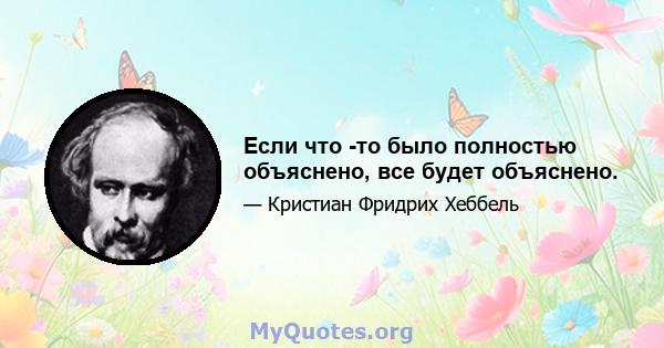 Если что -то было полностью объяснено, все будет объяснено.