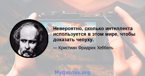 Невероятно, сколько интеллекта используется в этом мире, чтобы доказать чепуху.