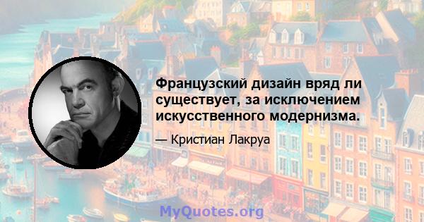 Французский дизайн вряд ли существует, за исключением искусственного модернизма.