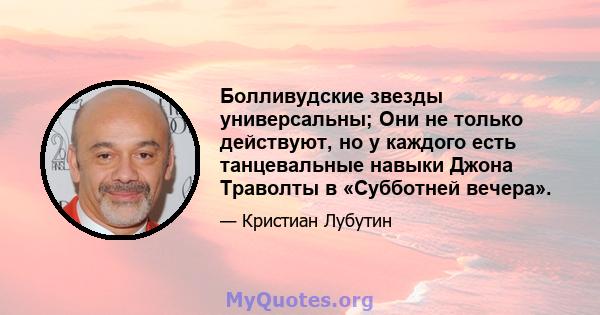 Болливудские звезды универсальны; Они не только действуют, но у каждого есть танцевальные навыки Джона Траволты в «Субботней вечера».