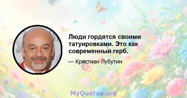 Люди гордятся своими татуировками. Это как современный герб.