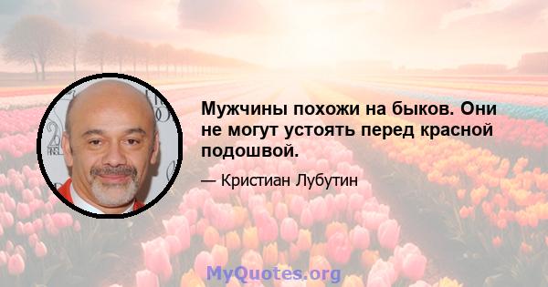 Мужчины похожи на быков. Они не могут устоять перед красной подошвой.