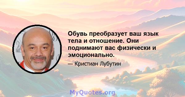 Обувь преобразует ваш язык тела и отношение. Они поднимают вас физически и эмоционально.