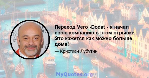 Переход Vero -Dodat - я начал свою компанию в этом отрывке. Это кажется как можно больше дома!