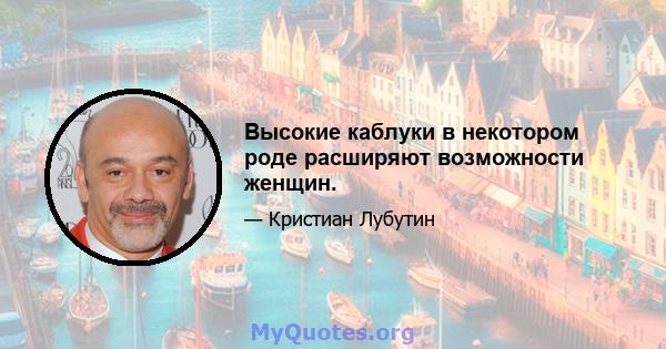 Высокие каблуки в некотором роде расширяют возможности женщин.