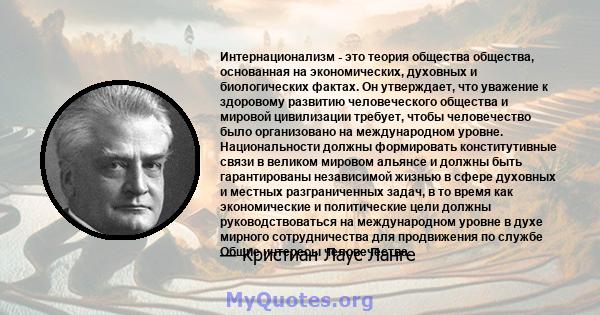 Интернационализм - это теория общества общества, основанная на экономических, духовных и биологических фактах. Он утверждает, что уважение к здоровому развитию человеческого общества и мировой цивилизации требует, чтобы 