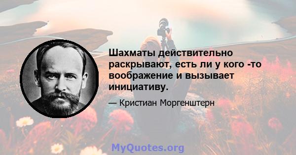 Шахматы действительно раскрывают, есть ли у кого -то воображение и вызывает инициативу.