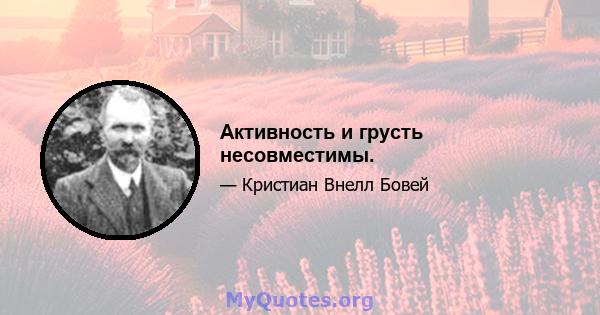 Активность и грусть несовместимы.