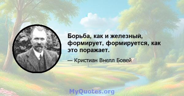 Борьба, как и железный, формирует, формируется, как это поражает.