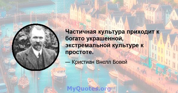 Частичная культура приходит к богато украшенной, экстремальной культуре к простоте.