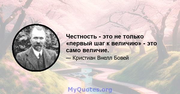 Честность - это не только «первый шаг к величию» - это само величие.