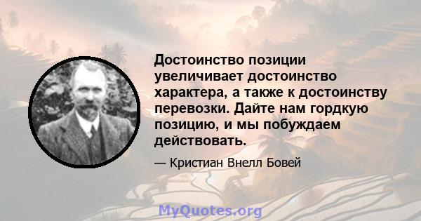 Достоинство позиции увеличивает достоинство характера, а также к достоинству перевозки. Дайте нам гордкую позицию, и мы побуждаем действовать.