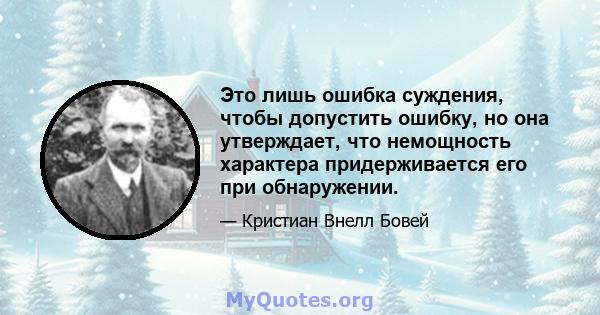 Это лишь ошибка суждения, чтобы допустить ошибку, но она утверждает, что немощность характера придерживается его при обнаружении.