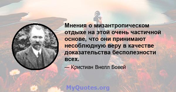 Мнения о мизантропическом отдыхе на этой очень частичной основе, что они принимают несоблюдную веру в качестве доказательства бесполезности всех.