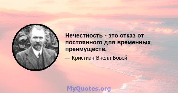 Нечестность - это отказ от постоянного для временных преимуществ.