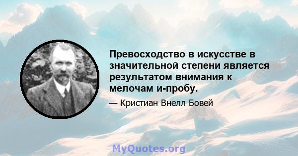 Превосходство в искусстве в значительной степени является результатом внимания к мелочам и-пробу.