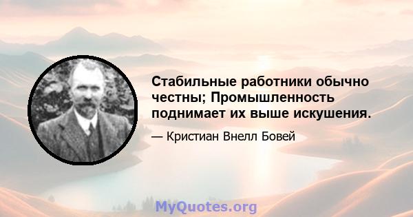 Стабильные работники обычно честны; Промышленность поднимает их выше искушения.