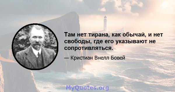 Там нет тирана, как обычай, и нет свободы, где его указывают не сопротивляться.