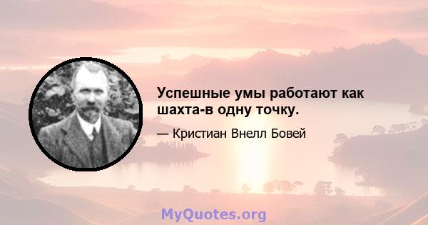 Успешные умы работают как шахта-в одну точку.