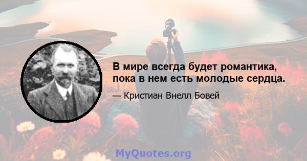 В мире всегда будет романтика, пока в нем есть молодые сердца.