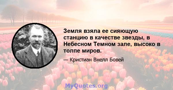 Земля взяла ее сияющую станцию ​​в качестве звезды, в Небесном Темном зале, высоко в толпе миров.