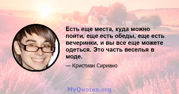 Есть еще места, куда можно пойти, еще есть обеды, еще есть вечеринки, и вы все еще можете одеться. Это часть веселья в моде.