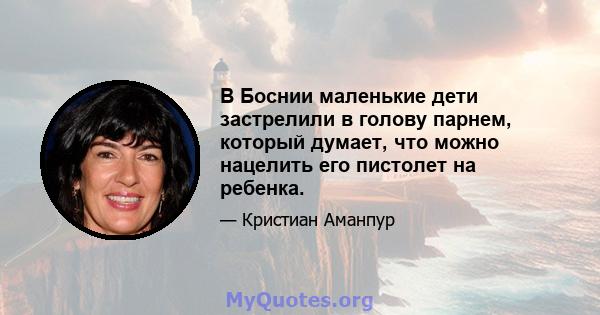 В Боснии маленькие дети застрелили в голову парнем, который думает, что можно нацелить его пистолет на ребенка.