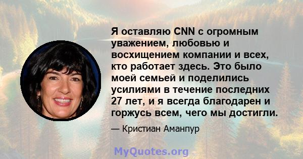 Я оставляю CNN с огромным уважением, любовью и восхищением компании и всех, кто работает здесь. Это было моей семьей и поделились усилиями в течение последних 27 лет, и я всегда благодарен и горжусь всем, чего мы