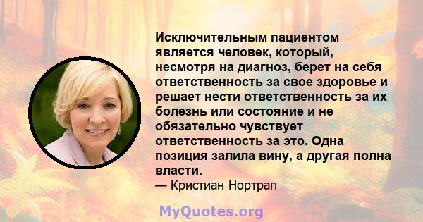 Исключительным пациентом является человек, который, несмотря на диагноз, берет на себя ответственность за свое здоровье и решает нести ответственность за их болезнь или состояние и не обязательно чувствует