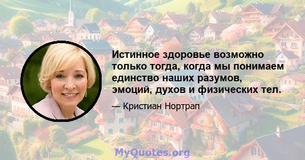 Истинное здоровье возможно только тогда, когда мы понимаем единство наших разумов, эмоций, духов и физических тел.