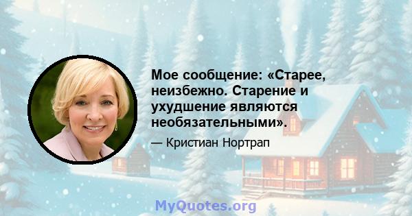 Мое сообщение: «Старее, неизбежно. Старение и ухудшение являются необязательными».