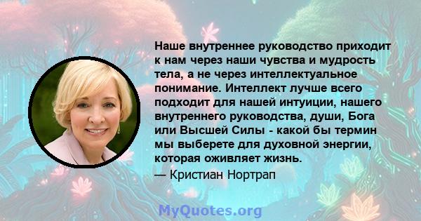 Наше внутреннее руководство приходит к нам через наши чувства и мудрость тела, а не через интеллектуальное понимание.