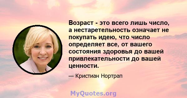 Возраст - это всего лишь число, а нестаретельность означает не покупать идею, что число определяет все, от вашего состояния здоровья до вашей привлекательности до вашей ценности.