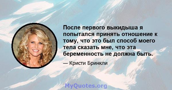 После первого выкидыша я попытался принять отношение к тому, что это был способ моего тела сказать мне, что эта беременность не должна быть.