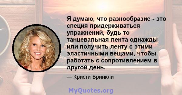 Я думаю, что разнообразие - это специя придерживаться упражнений, будь то танцевальная лента однажды или получить ленту с этими эластичными вещами, чтобы работать с сопротивлением в другой день.