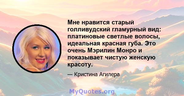 Мне нравится старый голливудский гламурный вид: платиновые светлые волосы, идеальная красная губа. Это очень Мэрилин Монро и показывает чистую женскую красоту.