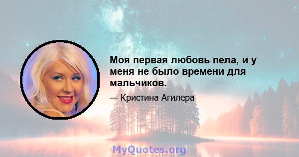 Моя первая любовь пела, и у меня не было времени для мальчиков.