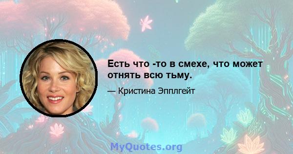 Есть что -то в смехе, что может отнять всю тьму.