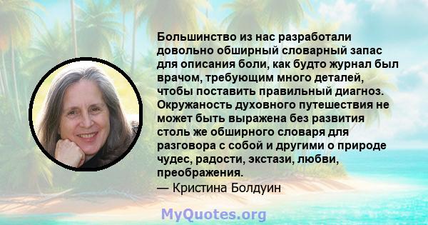 Большинство из нас разработали довольно обширный словарный запас для описания боли, как будто журнал был врачом, требующим много деталей, чтобы поставить правильный диагноз. Окружаность духовного путешествия не может