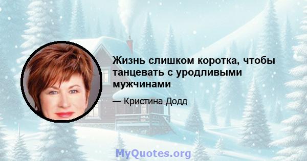 Жизнь слишком коротка, чтобы танцевать с уродливыми мужчинами