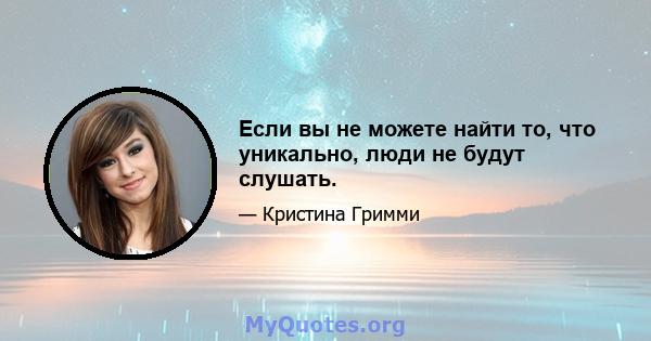 Если вы не можете найти то, что уникально, люди не будут слушать.