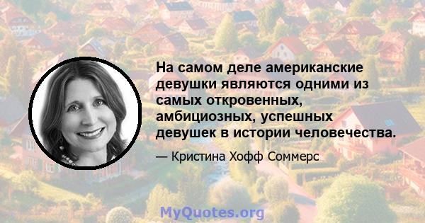 На самом деле американские девушки являются одними из самых откровенных, амбициозных, успешных девушек в истории человечества.