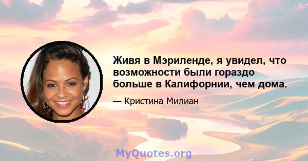 Живя в Мэриленде, я увидел, что возможности были гораздо больше в Калифорнии, чем дома.