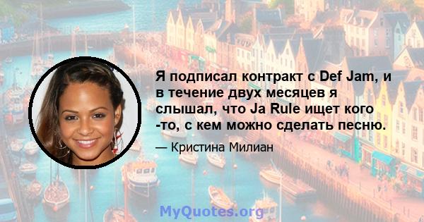 Я подписал контракт с Def Jam, и в течение двух месяцев я слышал, что Ja Rule ищет кого -то, с кем можно сделать песню.