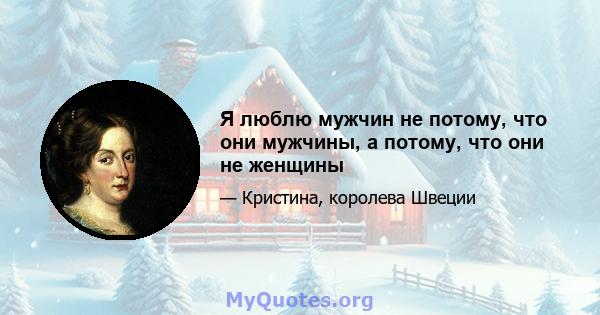 Я люблю мужчин не потому, что они мужчины, а потому, что они не женщины