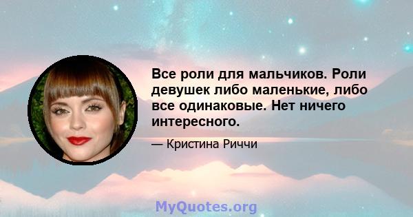 Все роли для мальчиков. Роли девушек либо маленькие, либо все одинаковые. Нет ничего интересного.