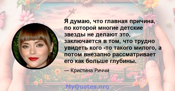 Я думаю, что главная причина, по которой многие детские звезды не делают это, заключается в том, что трудно увидеть кого -то такого милого, а потом внезапно рассматривает его как больше глубины.