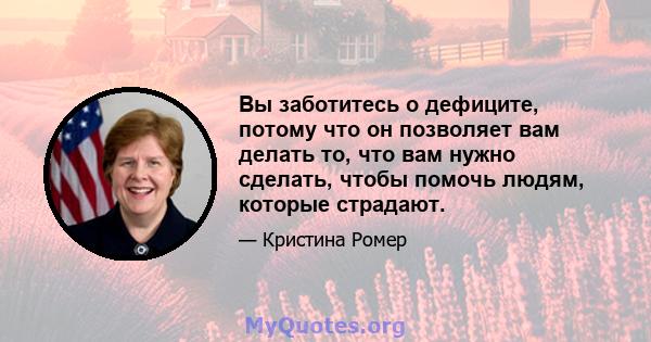 Вы заботитесь о дефиците, потому что он позволяет вам делать то, что вам нужно сделать, чтобы помочь людям, которые страдают.