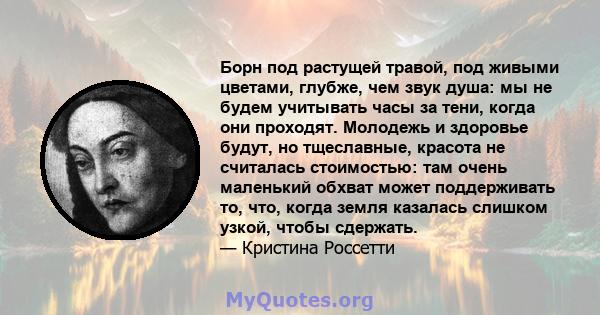 Борн под растущей травой, под живыми цветами, глубже, чем звук душа: мы не будем учитывать часы за тени, когда они проходят. Молодежь и здоровье будут, но тщеславные, красота не считалась стоимостью: там очень маленький 